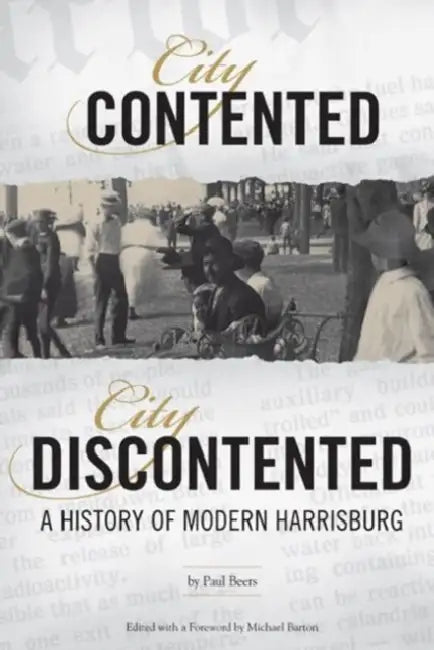 City Contented, City Discontented: A History of Modern Harrisburg by Paul Beers, Michael Barton