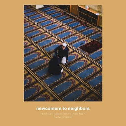 Newcomers to Neighbors: Migrants and Refugees from the Middle East in Southern California by Michael Longinow, Tamara J. Welter