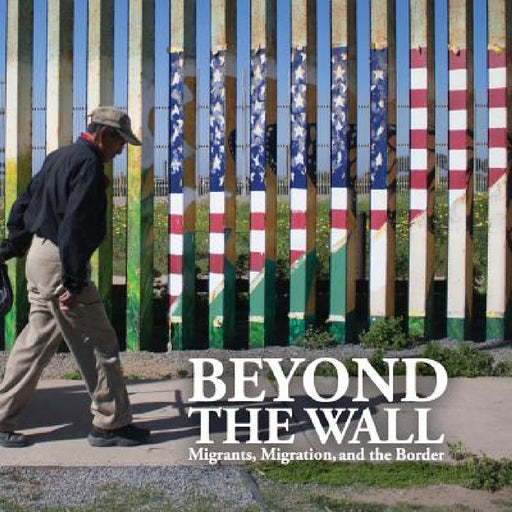 Beyond the Wall: Migrants, Migration, and the Border by Michael Longinow, Tamara J. Welter