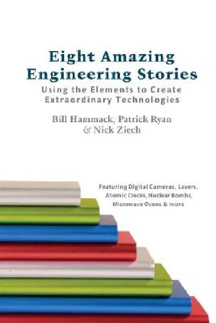 Eight Amazing Engineering Stories: Using the Elements to Create Extraordinary Technologies by Patrick Ryan