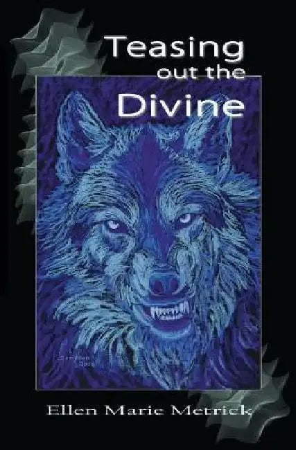 Teasing out the Divine by Ellen Marie Metrick