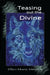 Teasing out the Divine by Ellen Marie Metrick