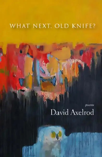 What Next, Old Knife?: Poems by David Axelrod