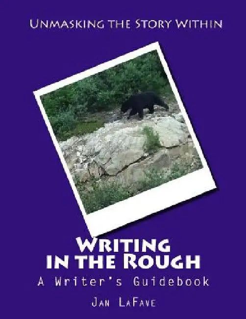 Writing in the Rough: A Writer's Guidebook by Jan Lafave