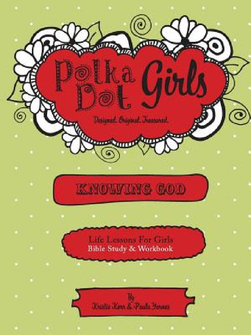 Polka Dot Girls, Knowing God, Bible Study & Workbook by Paula Yarnes, Kristie Kerr