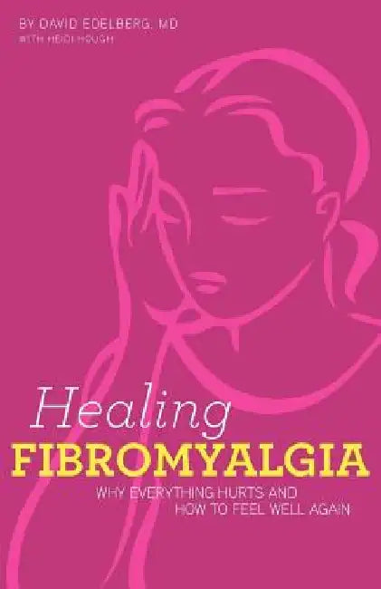 Healing Fibromyalgia: Why everything hurts and how to feel well again by Heidi Hough