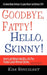 Goodbye, Fatty! Hello, Skinny! How I Lost Weight And Still Ate The Foods I Loved-Without Dieting by Kim Rinehart
