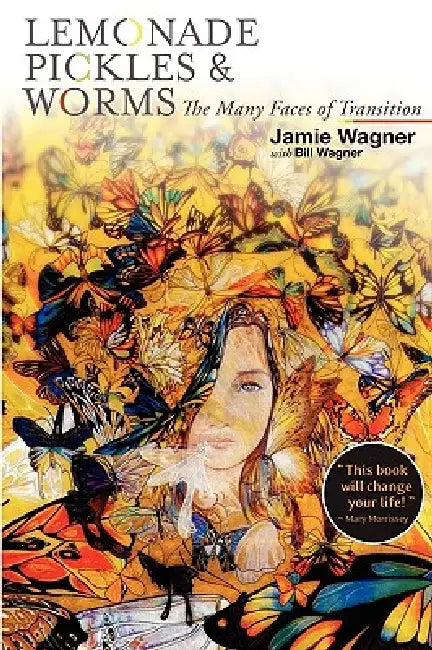 Lemonade, Pickles & Worms, The Many Faces of Transition by Jamie A. Wagner, Bill Wagner