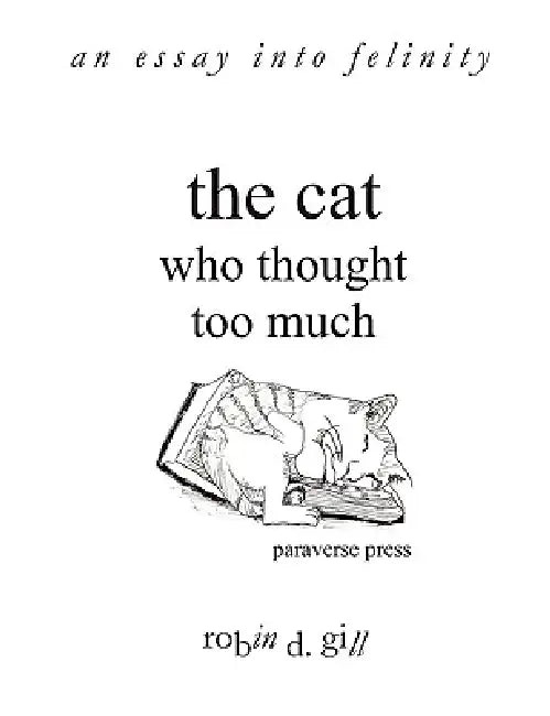 The Cat Who Thought Too Much - an essay into felinity by Robin D. Gill