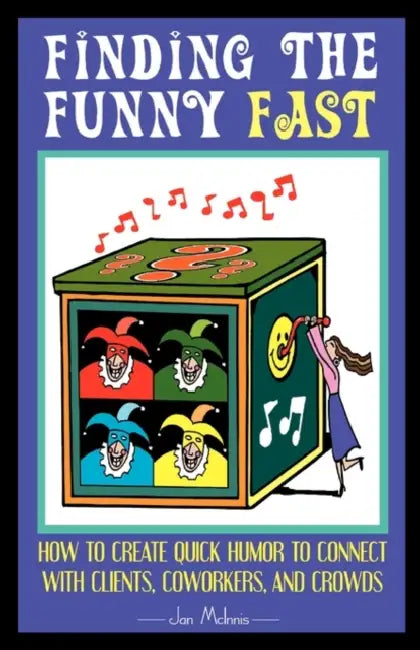 Finding The Funny Fast: How to Create Quick Humor to Connect with Clients, Coworkers and Crowds by Jan McInnis
