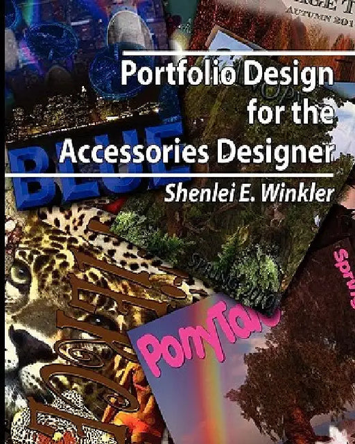 Portfolio Design for the Accessories Designer: How to create knock-their-socks-off accessories design portfolios by Shenlei E. Winkler