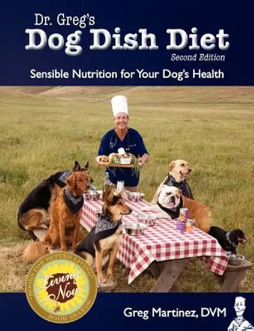 Dr. Greg's Dog Dish Diet: Sensible Nutrition for Your Dog's Health (Second Edition) by Greg Martinez DVM
