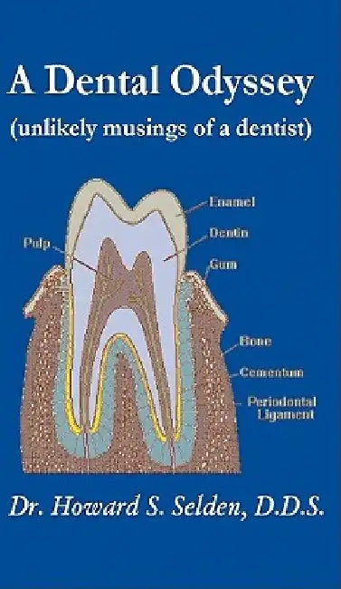 A Dental Odyssey: unlikely musings of a dentist by Howard S. Selden