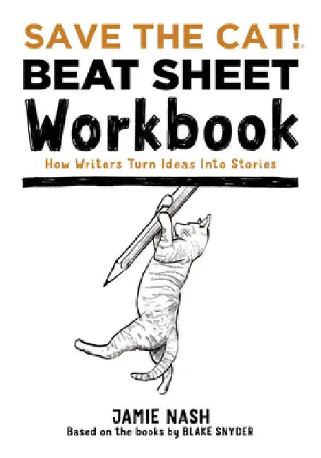 Save the Cat!(r) Beat Sheet Workbook: How Writers Turn Ideas Into Stories by Jamie Nash