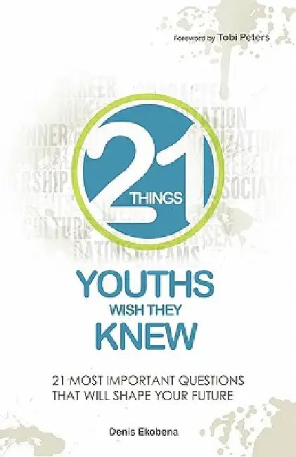 21 Things Youths Wish They Knew by Denis Ekobena