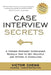 Case Interview Secrets: A Former McKinsey Interviewer Reveals How to Get Multiple Job Offers in Consulting by Victor Cheng