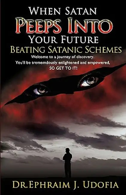 When Satan Peeps Into Your Future by Ephraim J. Udofia