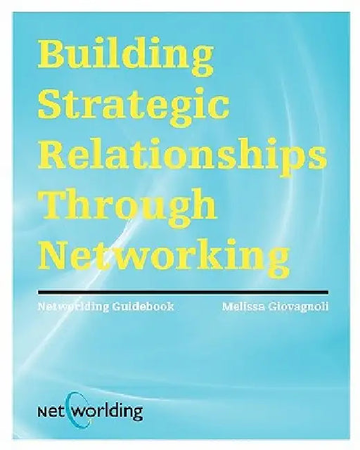 Networlding Guidebook: Building Strategic Relationships Through Networking by Melissa Giovagnoli