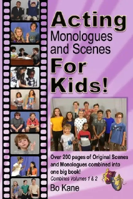 Acting Monologues and Scenes For Kids!: Over 200 pages of scenes and monologues for kids 6 to 13. by Bo Kane