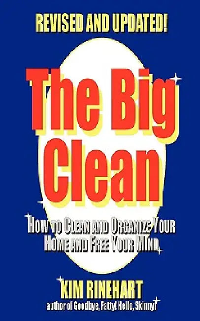 The Big Clean: How to Clean and Organize Your Home and Free Your Mind (Revised and Updated) by Kim Rinehart