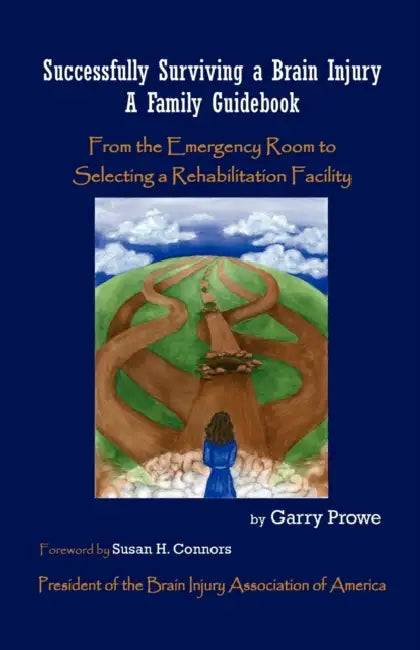 Successfully Surviving a Brain Injury: A Family Guidebook, from the Emergency Room to Selecting a Rehabilitation Facility by Garry Prowe