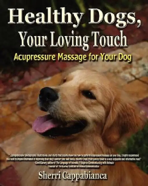 Healthy Dogs, Your Loving Touch by Sherri T. Cappabianca