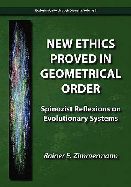 New Ethics Proved in Geometrical Order: Spinozist Reflexions on Evolutionary Systems by Rainer E. Zimmermann