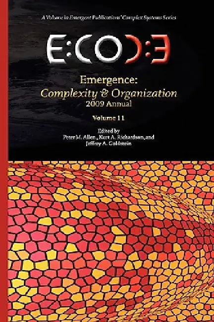 Emergence: Complexity & Organization - 2009 Annual by Peter M. Allen, Kurt A. Richardson, Jeffrey A. Goldstein