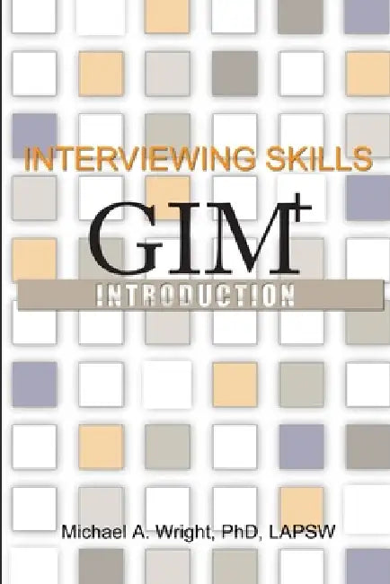 Interviewing Skills: GIM+ Introduction by Michael a. Wright