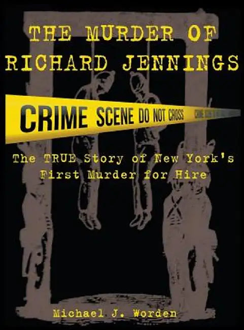 The Murder of Richard Jennings: The True Story of New York's First Murder for Hire by Michael J. Worden