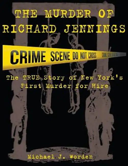 The Murder of Richard Jennings: The True Story of New York's First Murder for Hire by Michael J. Worden