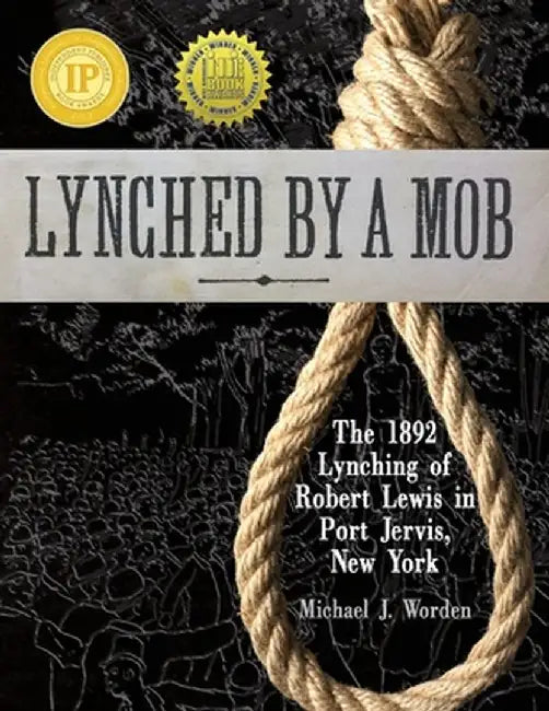 Lynched by a Mob! The 1892 Lynching of Robert Lewis in Port Jervis, New York by Michael J. Worden