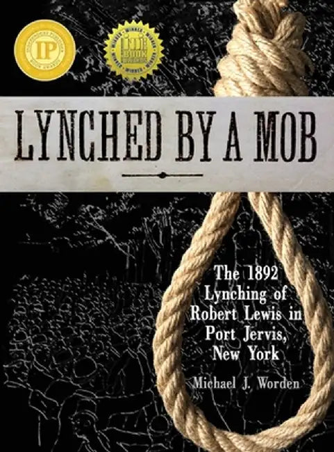 Lynched by a Mob! The 1892 Lynching of Robert Lewis in Port Jervis, New York by Michael J. Worden