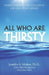 All Who Are Thirsty: Discovering the Fullness of the Holy Spirit by Carrie Judd Montgomery, Heidi Baker, Jennifer A. Miskov