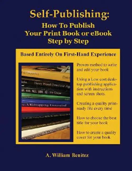 Self Publishing: How to Publish Your Print Book or eBook Step by Step by A. William Benitez