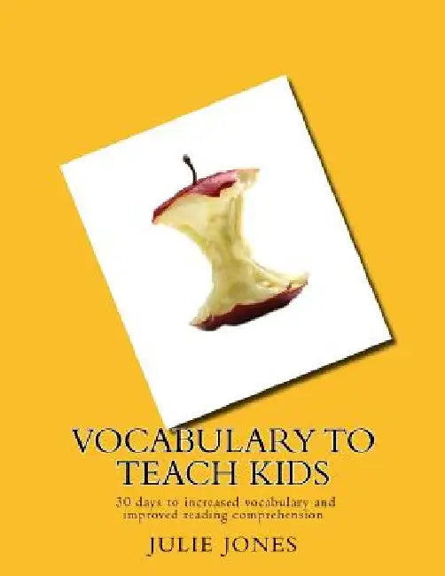 Vocabulary to Teach Kids: 30 days to increased vocabulary and improved reading comprehension by Julie Jones
