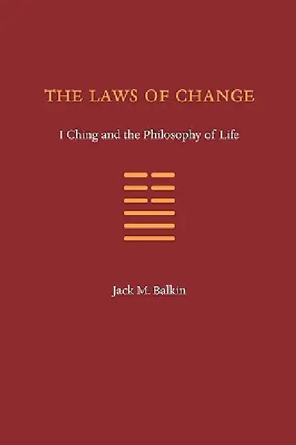 The Laws of Change: I Ching and the Philosophy of Life by Jack M. Balkin
