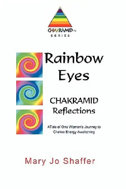 Rainbow Eyes: Chakramid Reflections by Mary Jo Shaffer