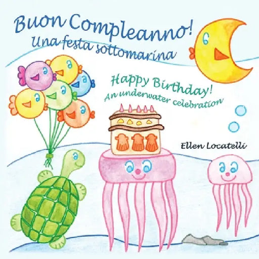 Buon Compleanno! Una festa sottomarina - Happy Birthday! An underwater celebration by Ellen Locatelli