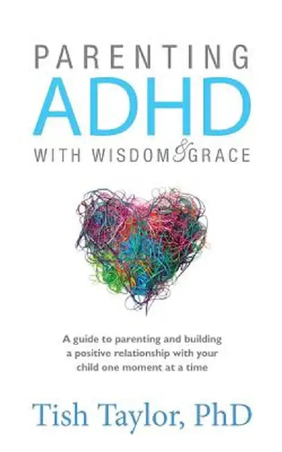 Parenting ADHD with Wisdom & Grace by Tish Taylor Ph. D.