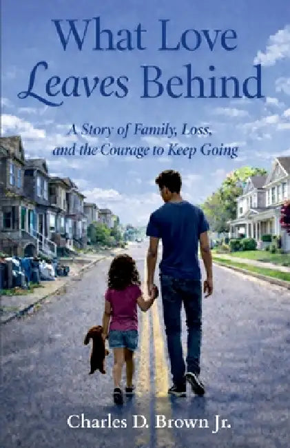 What Love Leaves Behind: A Story of Family, Loss, and the Courage to Keep Going by Jr. Brown Charles Dorsey