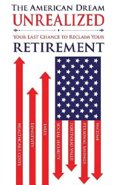 The American Dream Unrealized: Your Last Chance to Reclaim Your Retirement by Robert J. Krakower