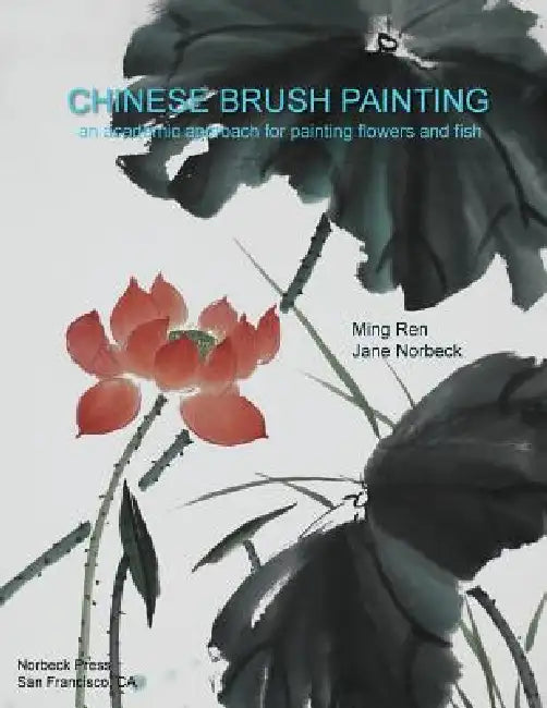 Chinese Brush Painting: An Academic Approach for Painting Flowers and Fish by Ming Ren, Jane Norbeck