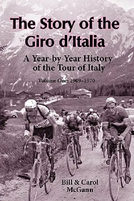 The Story of the Giro d'Italia: A Year-by-Year History of the Tour of Italy, Volume 1: 1909-1970 by Bill McGann, Carol McGann