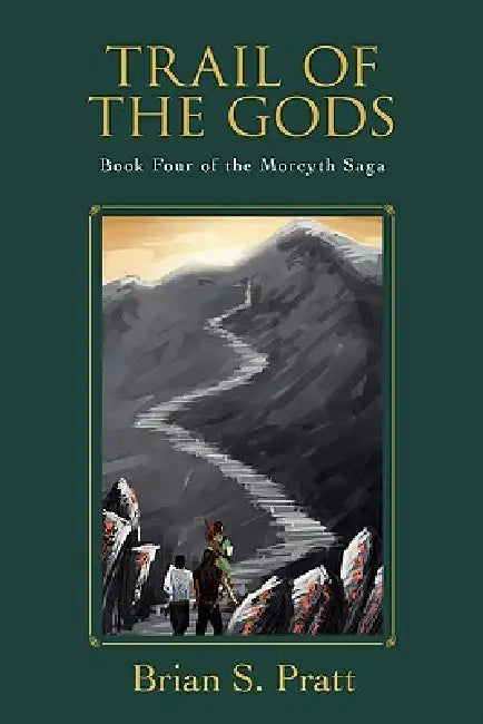 Trail of the Gods: Book Four of The Morcyth Saga by Brian S. Pratt