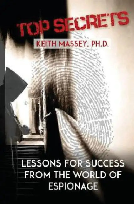 Top Secrets: Lessons for Success from the World of Espionage by Keith Massey Phd