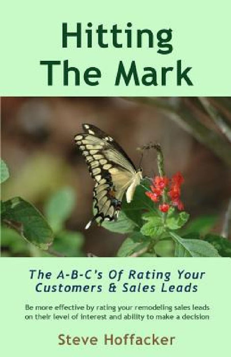 Hitting The Mark: The A-B-C's Of Rating Your Customers & Sales Leads by Steve Hoffacker