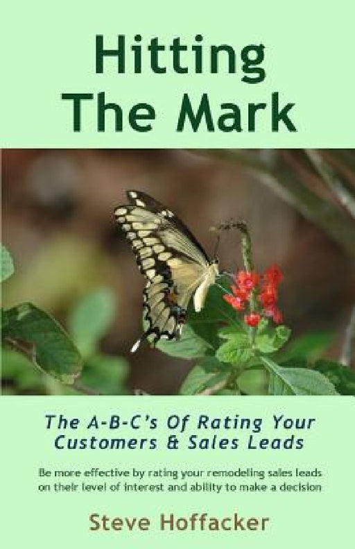 Hitting The Mark: The A-B-C's Of Rating Your Customers & Sales Leads by Steve Hoffacker