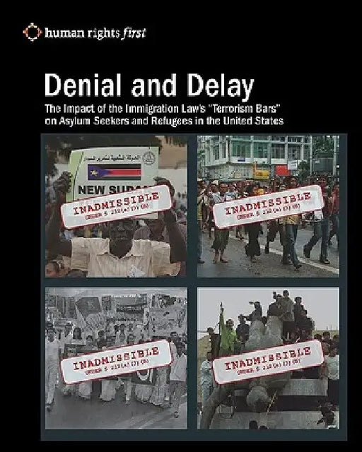 Denial and Delay: The Impact of the Immigration Law's "Terrorism Bars" on Asylum Seekers and Refugees in the United States by Human Rights First Staff