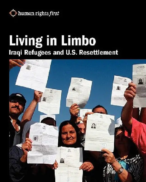 Living in Limbo: Iraqi Refugees and U.S. Resettlement by Human Rights First Staff